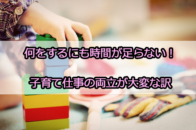 何をするにも時間が足らない！子育て仕事の両立が大変な訳