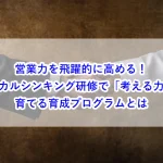 営業力を飛躍的に高める！ロジカルシンキング研修で「考える力」を育てる育成プログラムとは