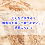 そんなにマズイ？備蓄米を買って食べたけど。。感想など