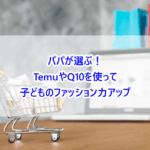 パパが選ぶ！TemuやQ10を使って子どものファッション力アップ
