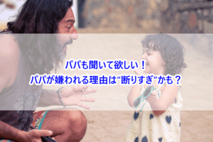 パパも聞いて欲しい！パパが嫌われる理由は“断りすぎ”かも？