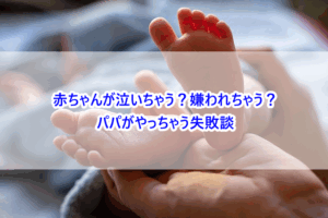 赤ちゃんが泣いちゃう？嫌われちゃう？パパがやっちゃう失敗談