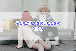 子どもが他人を笑ったときの叱り方