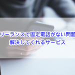 フリーランスで固定電話がない問題を解決してくれるサービス
